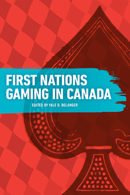 First Nations Gaming in Canada - Belanger, Yale D (Editor)