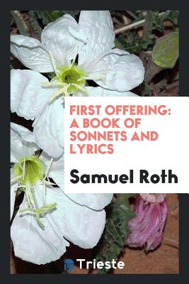 First Offering: A Book of Sonnets and Lyrics - Roth, Samuel (Creator)