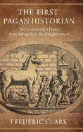 First Pagan Historian: The Fortunes of a Fraud from Antiquity to the Enlightenment