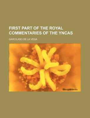 First Part of the Royal Commentaries of the Yncas - Vega, Garcilaso de La (Creator)