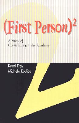 First Person: A Study of Co-Authoring in the Academy - Day, Kami, and Eodice, Michele