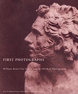 First Photographs: William Henry Fox Talbot and the Birth of Photography - Talbot, William Henry Fox, and Oliman, Arthur, and McCusker, Carol (Text by)