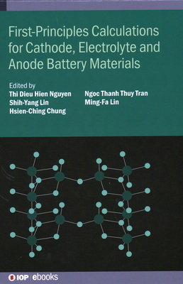 First-Principles Calculations for Cathode, Electrolyte and Anode Battery Materials - Lin, Ming-Fa (Editor), and Nguyen, Thi Dieu Hien, Ms. (Editor), and Lin, Shih-Yang, Dr. (Editor)