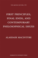 First Principles, Final Ends, and Contemporary Philosophical Issues - Macintyre, Alasdair