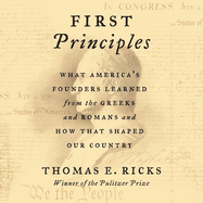 First Principles Lib/E: What America's Founders Learned from the Greeks and Romans and How That Shaped Our Country