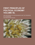 First Principles of Political Economy: With Reference to Statesmanship and the Progress of Civilization