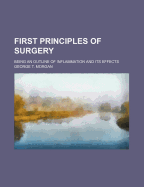 First Principles of Surgery; Being an Outline of Inflammation and Its Effects