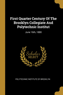 First Quarter Century Of The Brooklyn Collegiate And Polytechnic Institut: June 16th, 1880