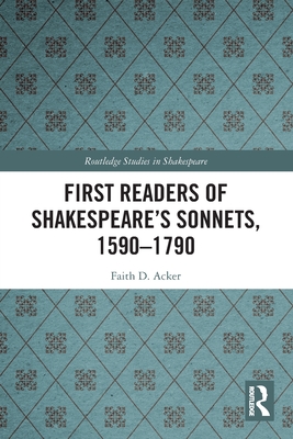 First Readers of Shakespeare's Sonnets, 1590-1790 - Acker, Faith D