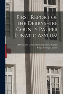 First Report of the Derbyshire County Pauper Lunatic Asylum [electronic Resource]