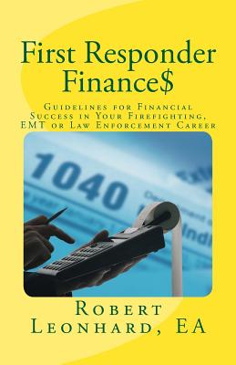 First Responder Finance$: Guidelines for Financial Success in Your Firefighting, EMT or Law Enforcement Career - Leonhard, Robert