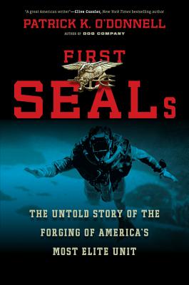 First SEALs: The Untold Story of the Forging of America's Most Elite Unit - O'Donnell, Patrick