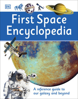 First Space Encyclopedia: A Reference Guide to Our Galaxy and Beyond - DK
