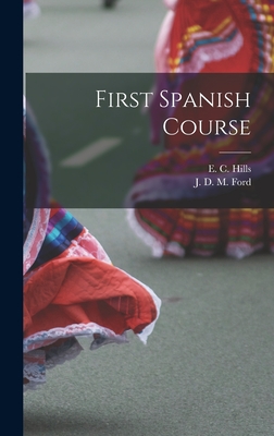 First Spanish Course [microform] - Hills, E C (Elijah Clarence) 1867- (Creator), and Ford, J D M (Jeremiah Denis Matthi (Creator)