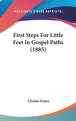 First Steps For Little Feet In Gospel Paths (1885) - Foster, Charles, MB