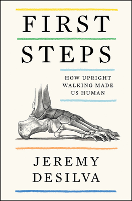 First Steps: How Upright Walking Made Us Human - Desilva, Jeremy