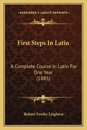 First Steps in Latin: A Complete Course in Latin for One Year (1885)