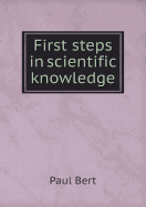 First Steps in Scientific Knowledge - Bert, Paul