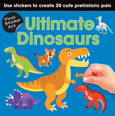 First Sticker Art: Ultimate Dinosaurs: Use Stickers to Create 20 Cute Dinosaurs - Calver, Paul, and Reynolds, Toby