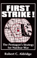 First Strike!: The Pentagon's Strategy for Nuclear War - Aldridge, Robert