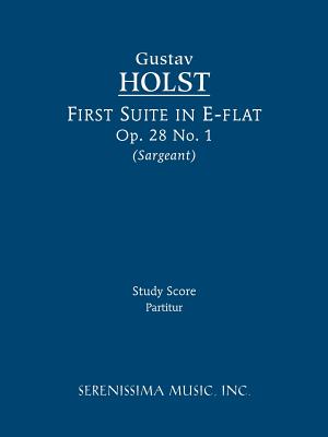 First Suite in E-flat, Op.28 No.1: Study score - Holst, Gustav, and Sargeant, Richard W (Editor)