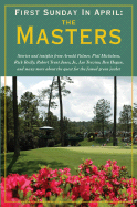 First Sunday in April: The Masters: A Collection of Stories and Insights from Arnold Palmer, Phil Mickelson, Rick Reilly, Ken Venturi, Jack Nicklaus, Lee Trevino, and Many More about the Quest for the Famed Green Jacket