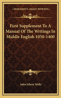 First Supplement to a Manual of the Writings in Middle English 1050-1400 - Wells, John Edwin