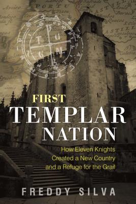 First Templar Nation: How Eleven Knights Created a New Country and a Refuge for the Grail - Silva, Freddy