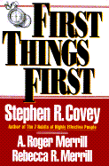 First Things First - Covey, Stephen R, Dr., and Merrill, Rebecca R (Designer), and Merrill, A Roger