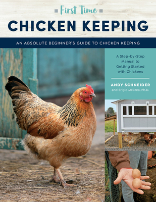 First Time Chicken Keeping: An Absolute Beginner's Guide to Keeping Chickens - A Step-By-Step Manual to Getting Started with Chickens - Schneider, Andy