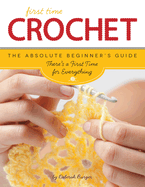 First Time Crochet: The Absolute Beginner's Guide: There's a First Time for Everything