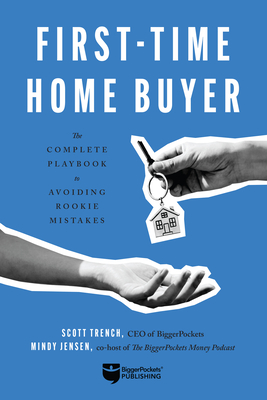 First-Time Home Buyer: The Complete Playbook to Avoiding Rookie Mistakes - Trench, Scott, and Jensen, Mindy