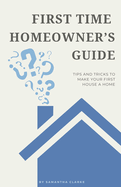 First Time Homeowner's Guide: Tips and Tricks to Make Your First House a Home