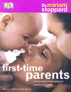 First-Time Parents: What Every New Parent Needs to Know - Stoppard, Miriam, Dr.