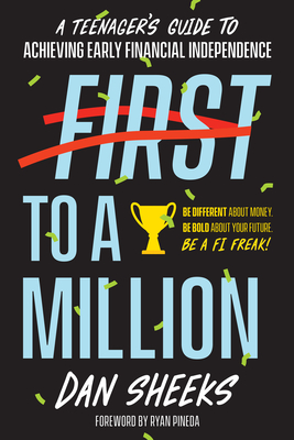 First to a Million: A Teenager's Guide to Achieving Early Financial Independence - Sheeks, Dan