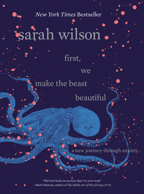 First, We Make the Beast Beautiful: A New Journey Through Anxiety - Wilson, Sarah, Ms., RN, Msn