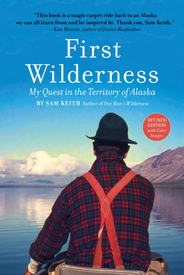 First Wilderness, Revised Edition: My Quest in the Territory of Alaska - Keith, Sam