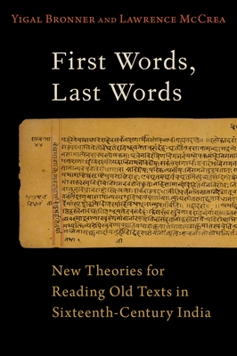 First Words, Last Words: New Theories for Reading Old Texts in Sixteenth-Century India - Bronner, Yigal, and McCrea, Lawrence