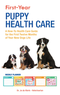 First-Year Puppy Health Care: A How-To Health Care Guide to for the First Twelve Months of Your New Dogs Life