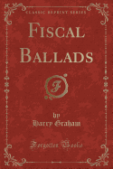 Fiscal Ballads (Classic Reprint)