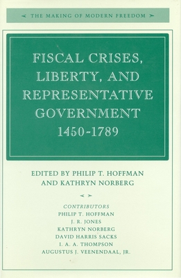 Fiscal Crises, Liberty, and Representative Government 1450-1789 - Hoffman, Philip T (Editor), and Norberg, Kathryn (Editor)