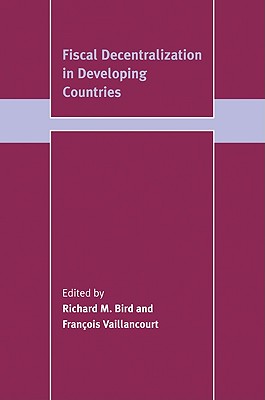 Fiscal Decentralization in Developing Countries - Bird, Richard M. (Editor), and Vaillancourt, Franois (Editor)