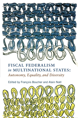 Fiscal Federalism in Multinational States: Autonomy, Equality, and Diversity Volume 6 - Boucher, Franois (Editor), and Nol, Alain (Editor)