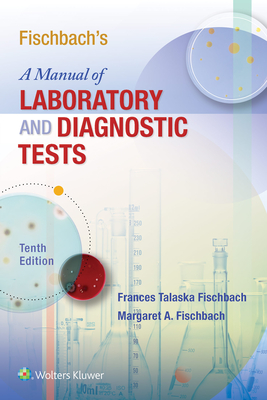 Fischbach's A Manual of Laboratory and Diagnostic Tests - Fischbach, Frances Talaska, and Fischbach, Margaret A., RN, JD