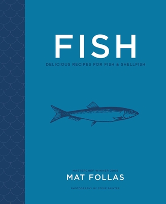 Fish: Delicious Recipes for Fish and Shellfish - Follas, Mat