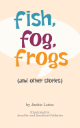 Fish, Fog, Frogs (and other stories)