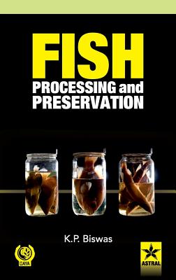 Fish Processing and Preservation - Biswas, K P