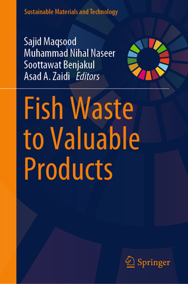 Fish Waste to Valuable Products - Maqsood, Sajid (Editor), and Naseer, Muhammad Nihal (Editor), and Benjakul, Soottawat (Editor)