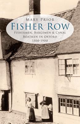 Fisher Row: Fisherman, Bargemen & Canal Boatmen in Oxford, 1500-1900 - Prior, Mary