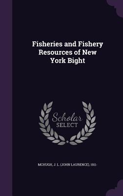 Fisheries and Fishery Resources of New York Bight - McHugh, J L 1911-